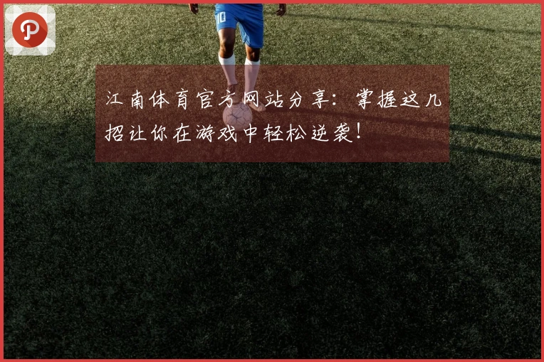 江南体育官方网站分享：掌握这几招让你在游戏中轻松逆袭！
